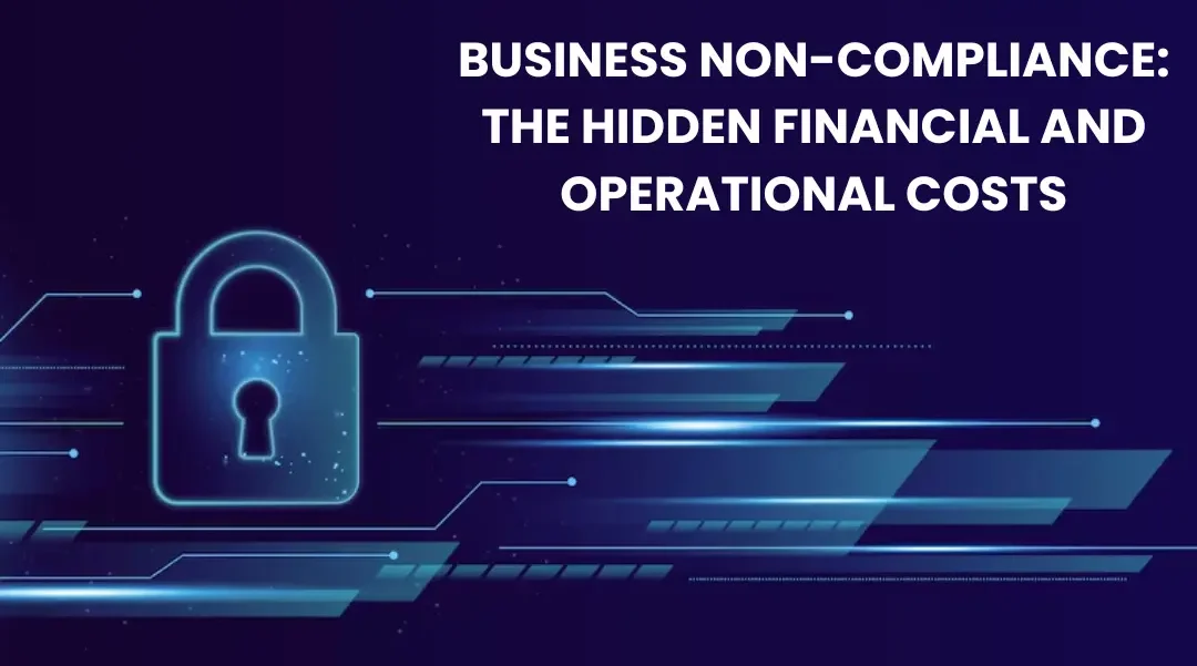 BUSINESS NON-COMPLIANCE: THE HIDDEN FINANCIAL AND OPERATIONAL COSTS