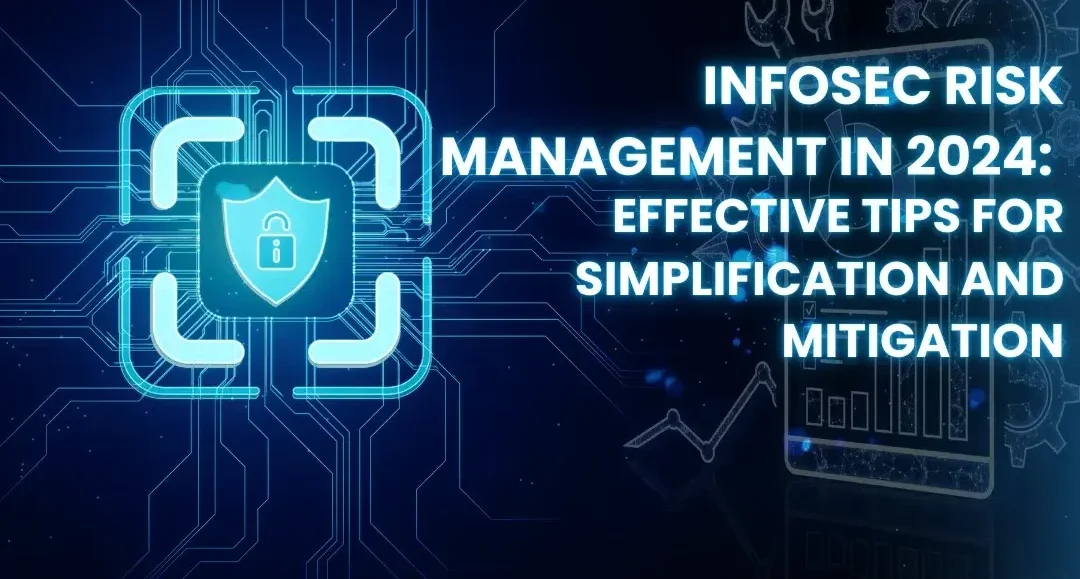 INFOSEC RISK MANAGEMENT IN 2024: EFFECTIVE TIPS FOR SIMPLIFICATION AND MITIGATION