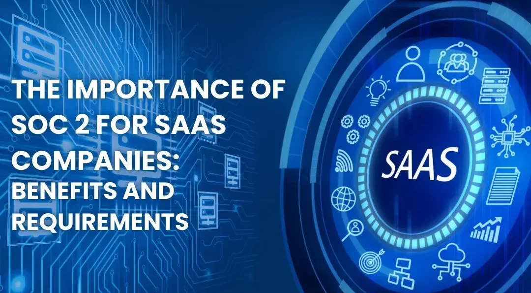 THE IMPORTANCE OF SOC 2 FOR SAAS COMPANIES: BENEFITS AND REQUIREMENTS