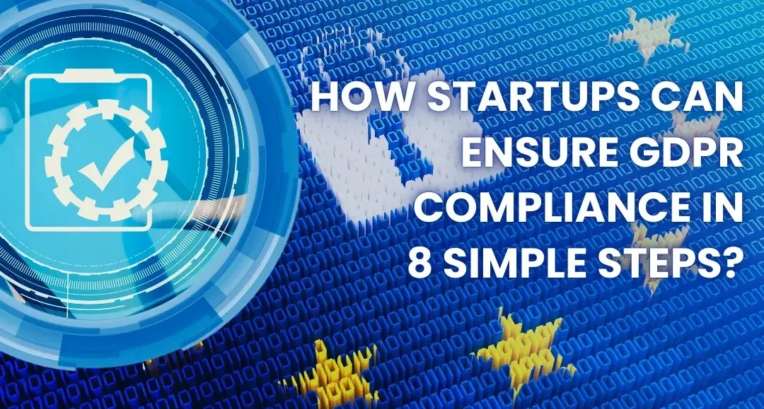 HOW STARTUPS CAN ENSURE GDPR COMPLIANCE IN 8 SIMPLE STEPS?